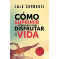 Cómo Suprimir Las Preocupaciones Y Disfrutar de la Vida / How to Stop Worrying and Start Living - Paperback