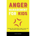 Anger Management for Kids: Helping Your Child With Anger Issues and Dealing With Explosive Behavior - Hardcover