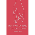Pick Apart My Brain and You Will Find - Paperback