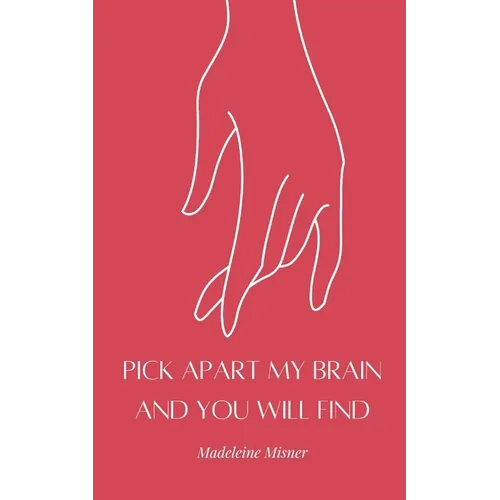 Pick Apart My Brain and You Will Find - Paperback