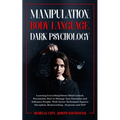 Manipulation, Body Language, Dark Psychology: Learning Everything About Mind Control, Persuasion, How to Manage Your Emotions and Influence People. Wi - Paperback
