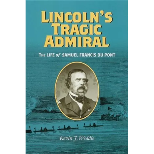 Lincoln's Tragic Admiral: The Life of Samuel Francis Du Pont - Hardcover