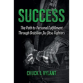Success: The Path to Personal Fulfillment Through Brazilian Jiu-Jitsu Fighters - Paperback