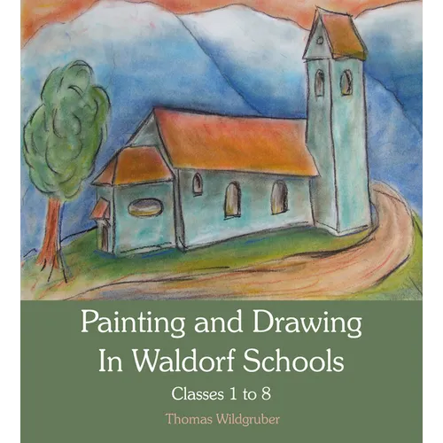 Painting and Drawing in Waldorf Schools: Classes 1-8 - Paperback