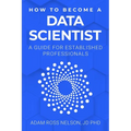 How to Become a Data Scientist: A Guide for Established Professionals - Paperback
