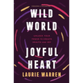 Wild World, Joyful Heart: Unlock Your Power to Create Health and Joy - Paperback