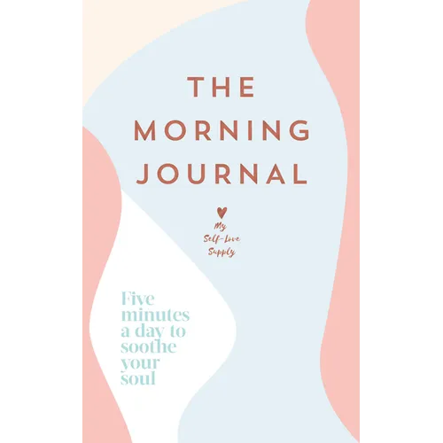 The Morning Journal: Five Minutes a Day to Soothe Your Soul - Paperback