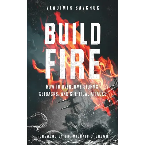 Build Fire: How to Overcome Storms, Setbacks, and Spiritual Attacks - Hardcover
