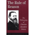 The Rule of Reason: The Philosophy of C.S. Peirce - Paperback
