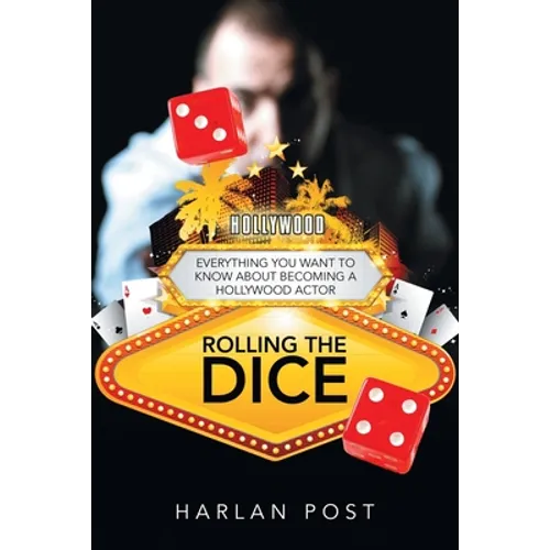 Rolling the Dice: Everything You Want to Know About Becoming a Hollywood Actor - Paperback