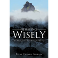 Behaving Wisely: One Man's Journey From Betrayal to Blessing - Paperback