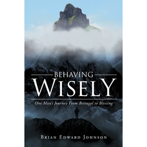 Behaving Wisely: One Man's Journey From Betrayal to Blessing - Paperback