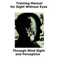 Training Manual for Sight Without Eyes - Through Mind Sight and Perception - Paperback