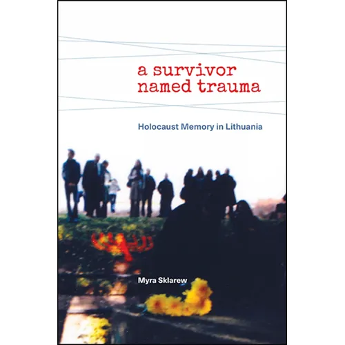 A Survivor Named Trauma: Holocaust Memory in Lithuania - Paperback
