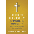 Church History for Modern Ministry: Why Our Past Matters for Everything We Do - Paperback