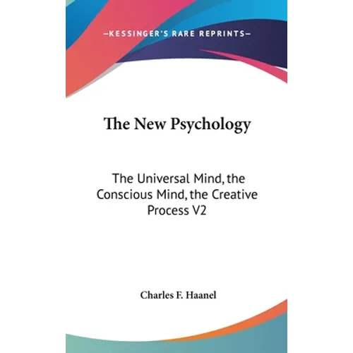 The New Psychology: The Universal Mind, the Conscious Mind, the Creative Process V2 - Hardcover
