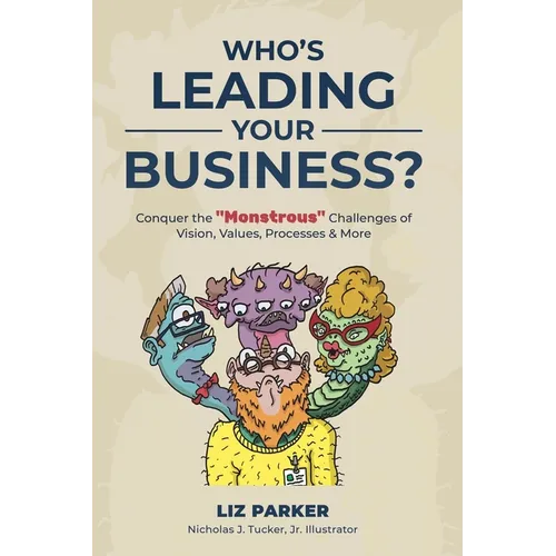 Who's Leading Your Business?: Conquer the "Monstrous" Challenges of Vision, Values, Processes & More - Paperback