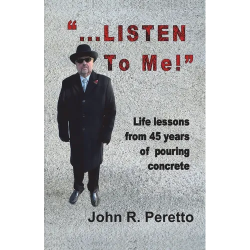 "...LISTEN to Me!": Life lessons from 45 years of pouring concrete - Paperback