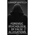 The Forensic Psychology Of False Allegations: A Forensic And Criminal Psychology Guide To False Allegations of Rape, Sexual Abuse and More - Hardcover