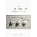 The Three Wells of Screenwriting: Discover Your Deep Sources of Inspiration - Paperback