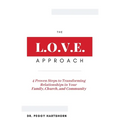 The L.O.V.E. Approach: 4 Proven Steps to Transforming Relationships in Your Family, Church, and Community - Paperback