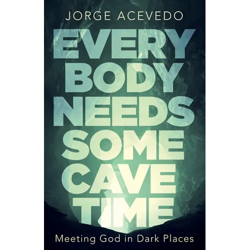Everybody Needs Some Cave Time: Meeting God in Dark Places - Paperback