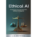 Ethical AI: Navigating the Future With Responsible Artificial Intelligence - Paperback