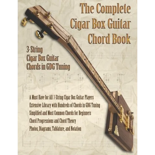 The Complete Cigar Box Guitar Chord Book: 3-String Cigar Box Guitar Chords in GDG Tuning - Paperback