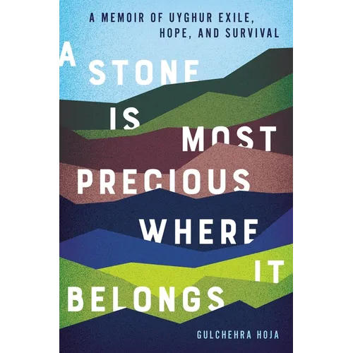 A Stone Is Most Precious Where It Belongs: A Memoir of Uyghur Exile, Hope, and Survival - Hardcover