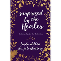 Surprised by the Healer: Embracing Hope for Your Broken Story - Paperback