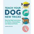Teach Your Dog New Tricks: Step-By-Step Instructions for Novice, Intermediate, and Advanced Tricks - Paperback