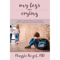 My Legs Are Crying: What A Pediatrician Learned About Emotionally-Based Illness - Paperback