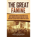 The Great Famine: A Captivating Guide to the History of the Great Hunger in Ireland from 1845 to 1849 and How the Irish Potato Famine Was Solved - Hardcover