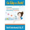 Go Take a Bath!: A Powerful Self-Care Approach to Extraordinary Parenting - Paperback