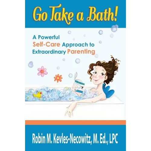 Go Take a Bath!: A Powerful Self-Care Approach to Extraordinary Parenting - Paperback