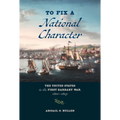 To Fix a National Character: The United States in the First Barbary War, 1800-1805 - Hardcover