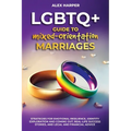 LGBTQ+ Guide to Mixed-Orientation Marriages: Strategies for Emotional Resilience, Identity Exploration and Coming Out, Real-Life Success Stories, and - Paperback