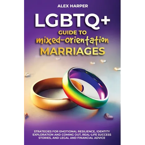 LGBTQ+ Guide to Mixed-Orientation Marriages: Strategies for Emotional Resilience, Identity Exploration and Coming Out, Real-Life Success Stories, and - Paperback