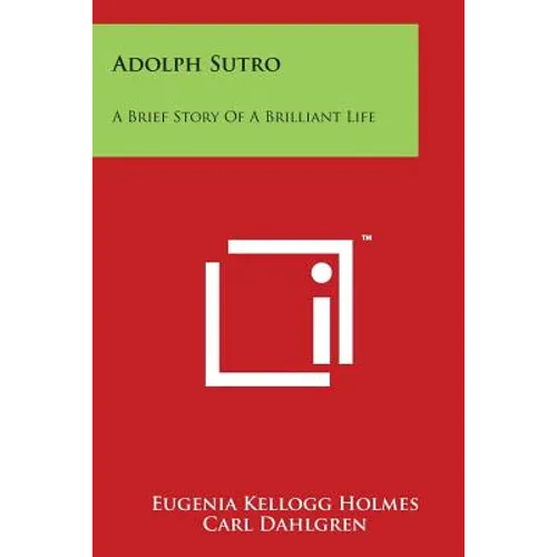 Adolph Sutro: A Brief Story of a Brilliant Life - Paperback