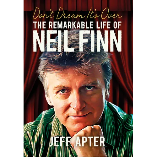 Don't Dream It's Over: The Remarkable Life of Neil Finn - Paperback