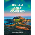 Dream Golf Courses: Remarkable Golf Courses Around the World - Hardcover