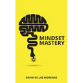 Mindset Mastery: 18 Simple Ways to Program Yourself to Be More Confident, Productive, and Successful - Paperback
