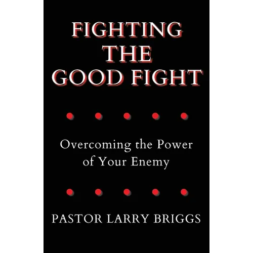 Fighting the Good Fight: Overcoming the Power of Your Enemy - Paperback