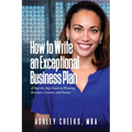 How to Write an Exceptional Business Plan: A Step-by-Step Guide to Winning Investors, Lenders, and Success - Paperback
