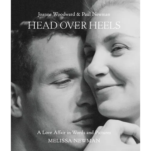 Head Over Heels: Joanne Woodward and Paul Newman: A Love Affair in Words and Pictures - Hardcover