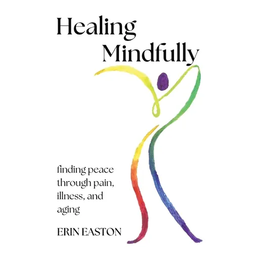Healing Mindfully: Finding peace through pain, illness, and aging - Paperback