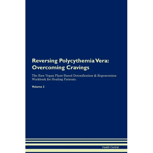 Reversing Polycythemia Vera: Overcoming Cravings The Raw Vegan Plant-Based Detoxification & Regeneration Workbook for Healing Patients. Volume 3 - Paperback
