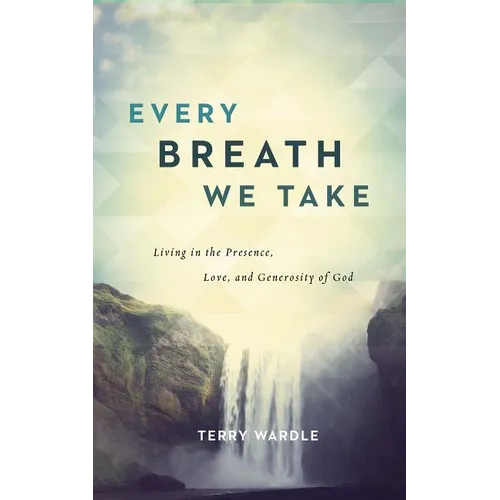 Every Breath We Take: Living in the Presence, Love, and Generosity of God - Paperback