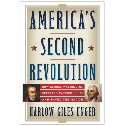 America's Second Revolution: How George Washington Defeated Patrick Henry and Saved the Nation - Hardcover