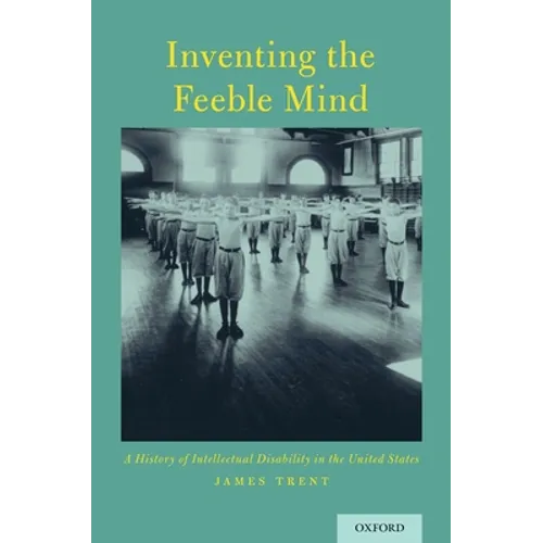 Inventing the Feeble Mind: A History of Intellectual Disability in the United States - Paperback